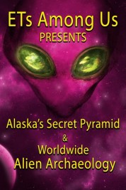 Watch free ETs Among Us Presents: Alaska's Secret Pyramid and Worldwide Alien Archaeology HD online